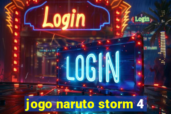 jogo naruto storm 4